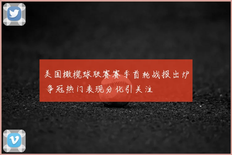 美国橄榄球联赛赛季首轮战报出炉 争冠热门表现分化引关注