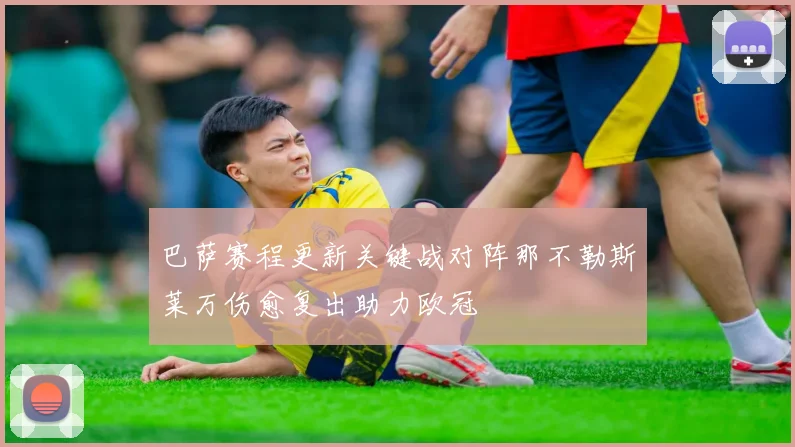 巴萨赛程更新关键战对阵那不勒斯莱万伤愈复出助力欧冠