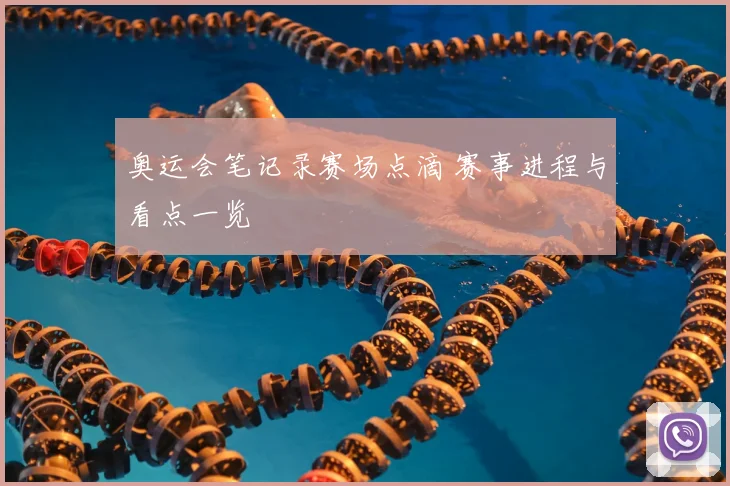 奥运会笔记录赛场点滴 赛事进程与看点一览