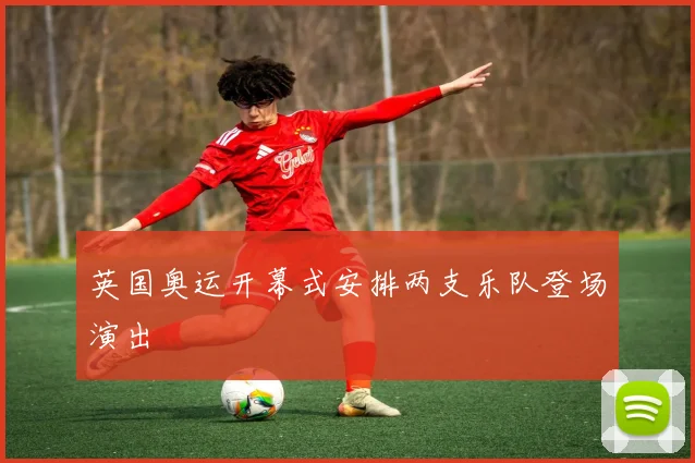 英国奥运开幕式安排两支乐队登场演出